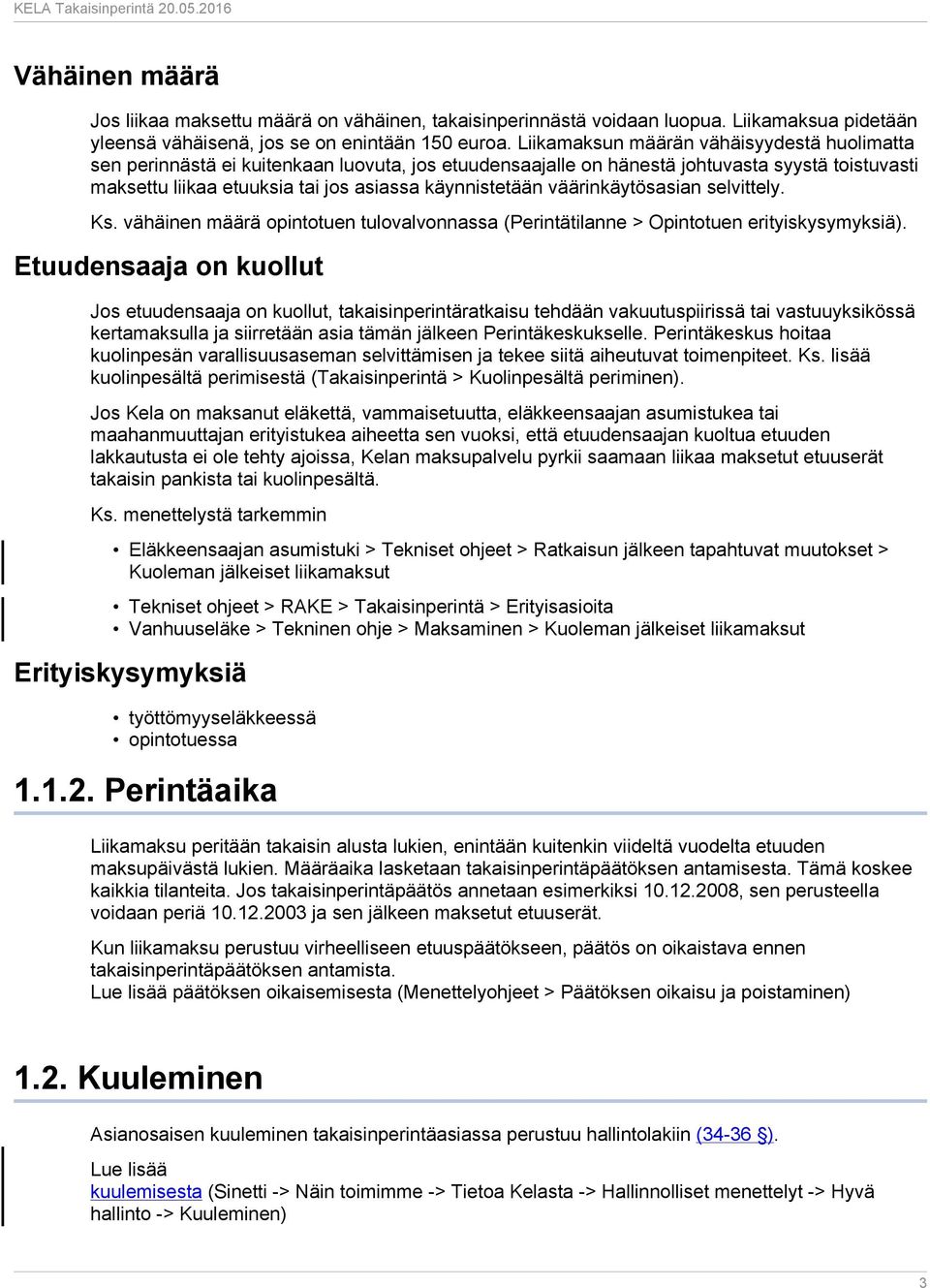 väärinkäytösasian selvittely. Ks. vähäinen määrä opintotuen tulovalvonnassa (Perintätilanne > Opintotuen erityiskysymyksiä).