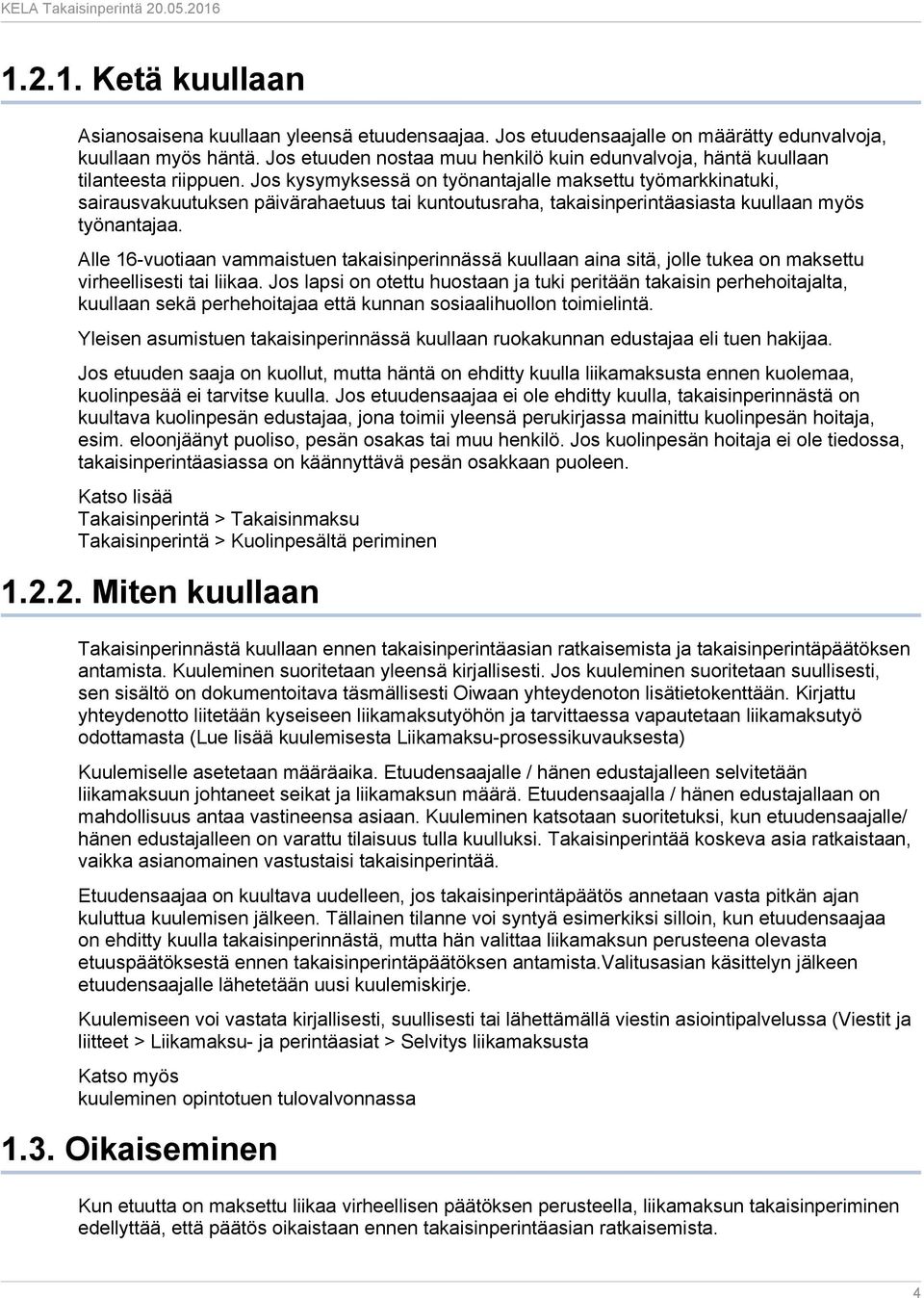 Jos kysymyksessä on työnantajalle maksettu työmarkkinatuki, sairausvakuutuksen päivärahaetuus tai kuntoutusraha, takaisinperintäasiasta kuullaan myös työnantajaa.