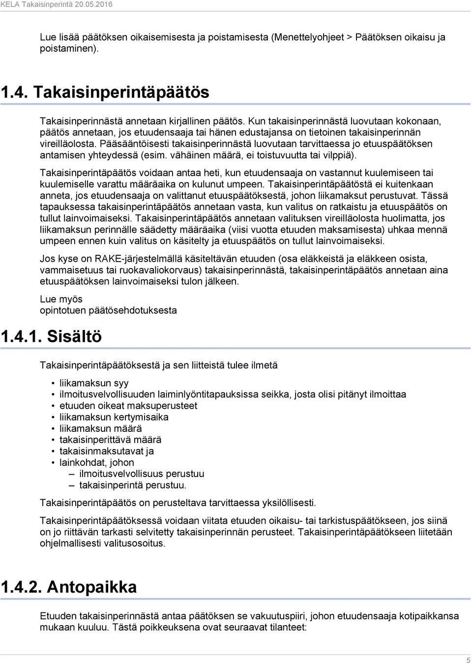 Pääsääntöisesti takaisinperinnästä luovutaan tarvittaessa jo etuuspäätöksen antamisen yhteydessä (esim. vähäinen määrä, ei toistuvuutta tai vilppiä).