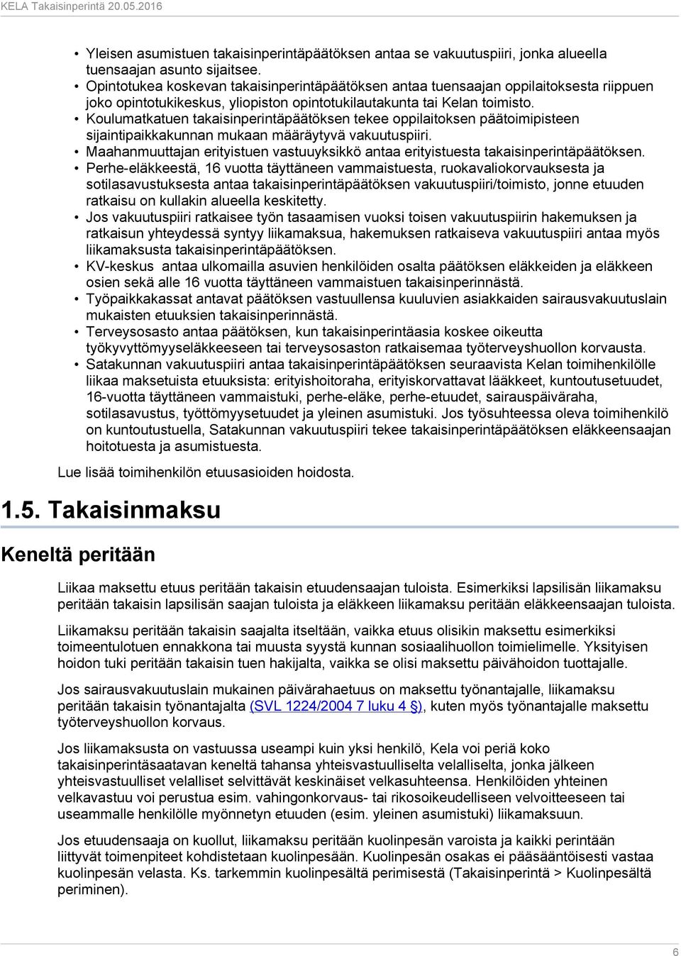 Koulumatkatuen takaisinperintäpäätöksen tekee oppilaitoksen päätoimipisteen sijaintipaikkakunnan mukaan määräytyvä vakuutuspiiri.