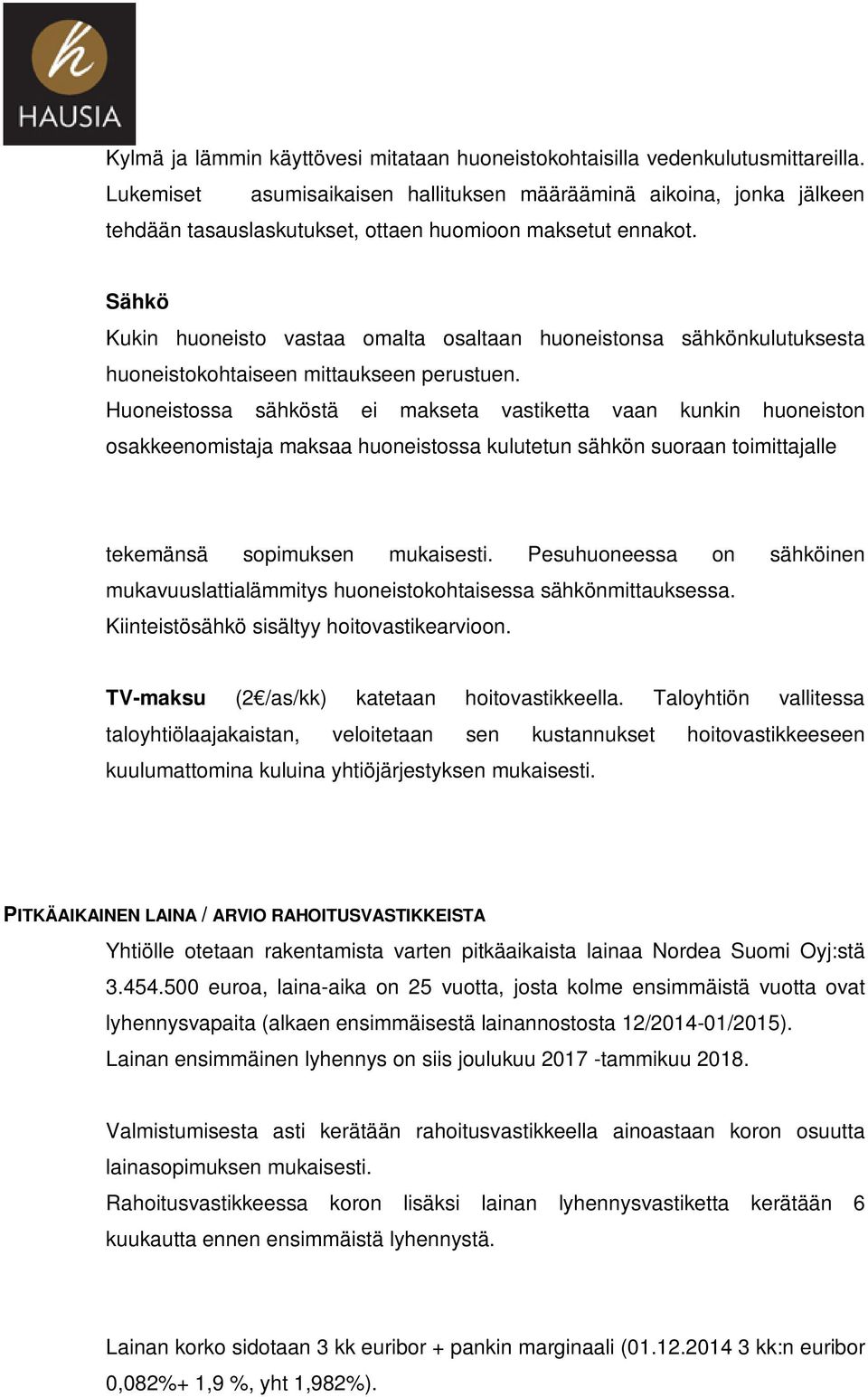 Sähkö Kukin huoneisto vastaa omalta osaltaan huoneistonsa sähkönkulutuksesta huoneistokohtaiseen mittaukseen perustuen.