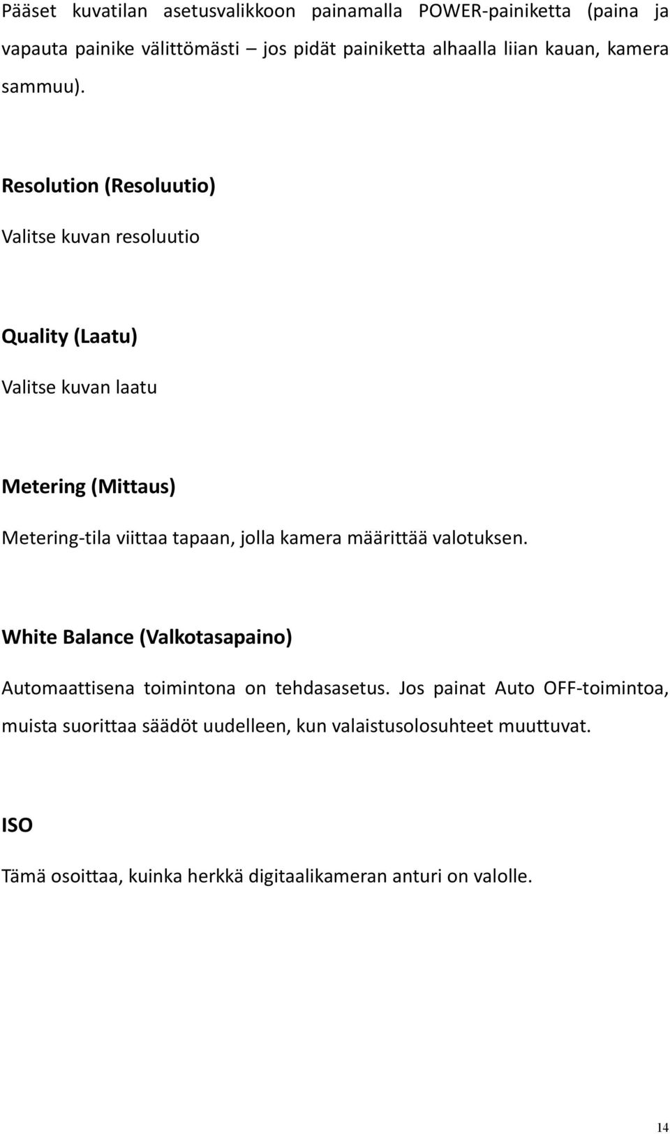 Resolution (Resoluutio) Valitse kuvan resoluutio Quality (Laatu) Valitse kuvan laatu Metering (Mittaus) Metering tila viittaa tapaan, jolla