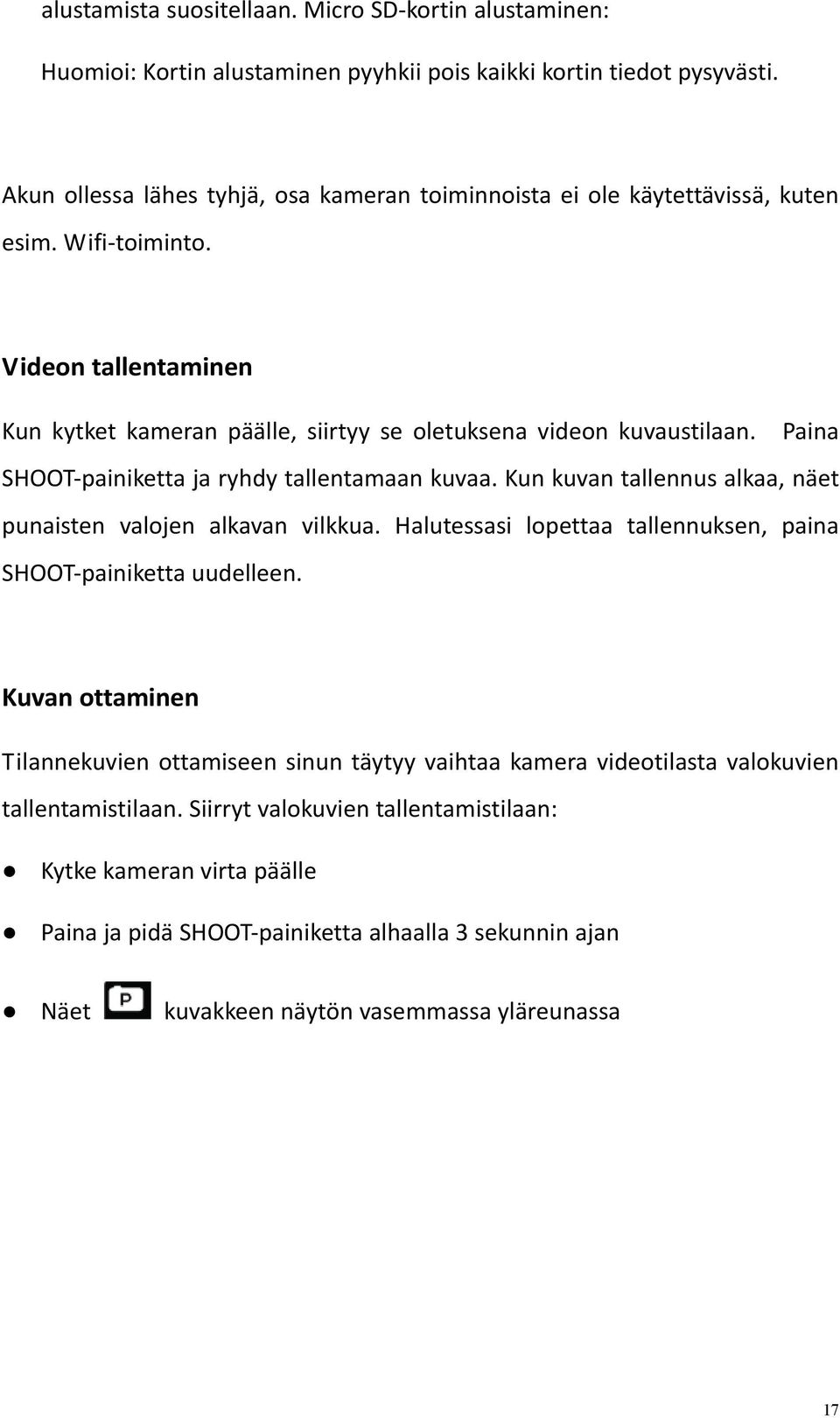 Paina SHOOT painiketta ja ryhdy tallentamaan kuvaa. Kun kuvan tallennus alkaa, näet punaisten valojen alkavan vilkkua. Halutessasi lopettaa tallennuksen, paina SHOOT painiketta uudelleen.