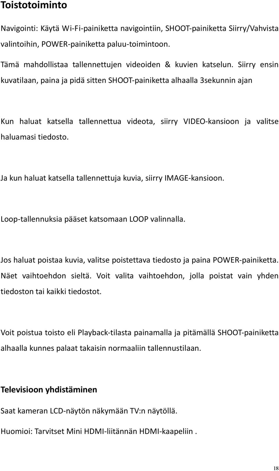 Siirry ensin kuvatilaan, paina ja pidä sitten SHOOT painiketta alhaalla 3sekunnin ajan Kun haluat katsella tallennettua videota, siirry VIDEO kansioon ja valitse haluamasi tiedosto.