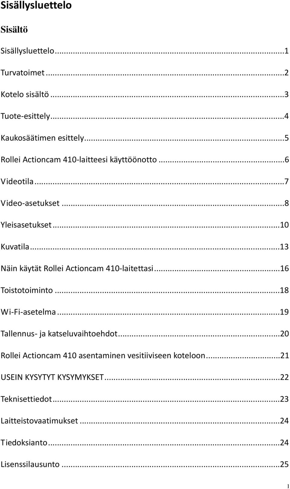 ..13 Näin käytät Rollei Actioncam 410 laitettasi...16 Toistotoiminto...18 Wi Fi asetelma...19 Tallennus ja katseluvaihtoehdot.