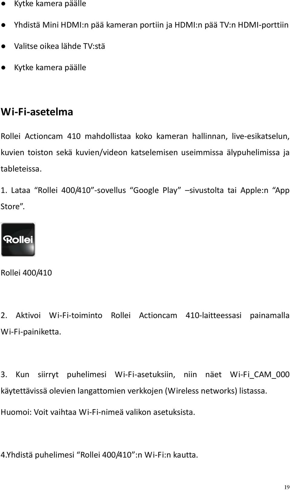 Lataa Rollei 400/410 sovellus Google Play sivustolta tai Apple:n App Store. Rollei 400/410 2. Aktivoi Wi Fi toiminto Rollei Actioncam 410 laitteessasi painamalla Wi Fi painiketta. 3.