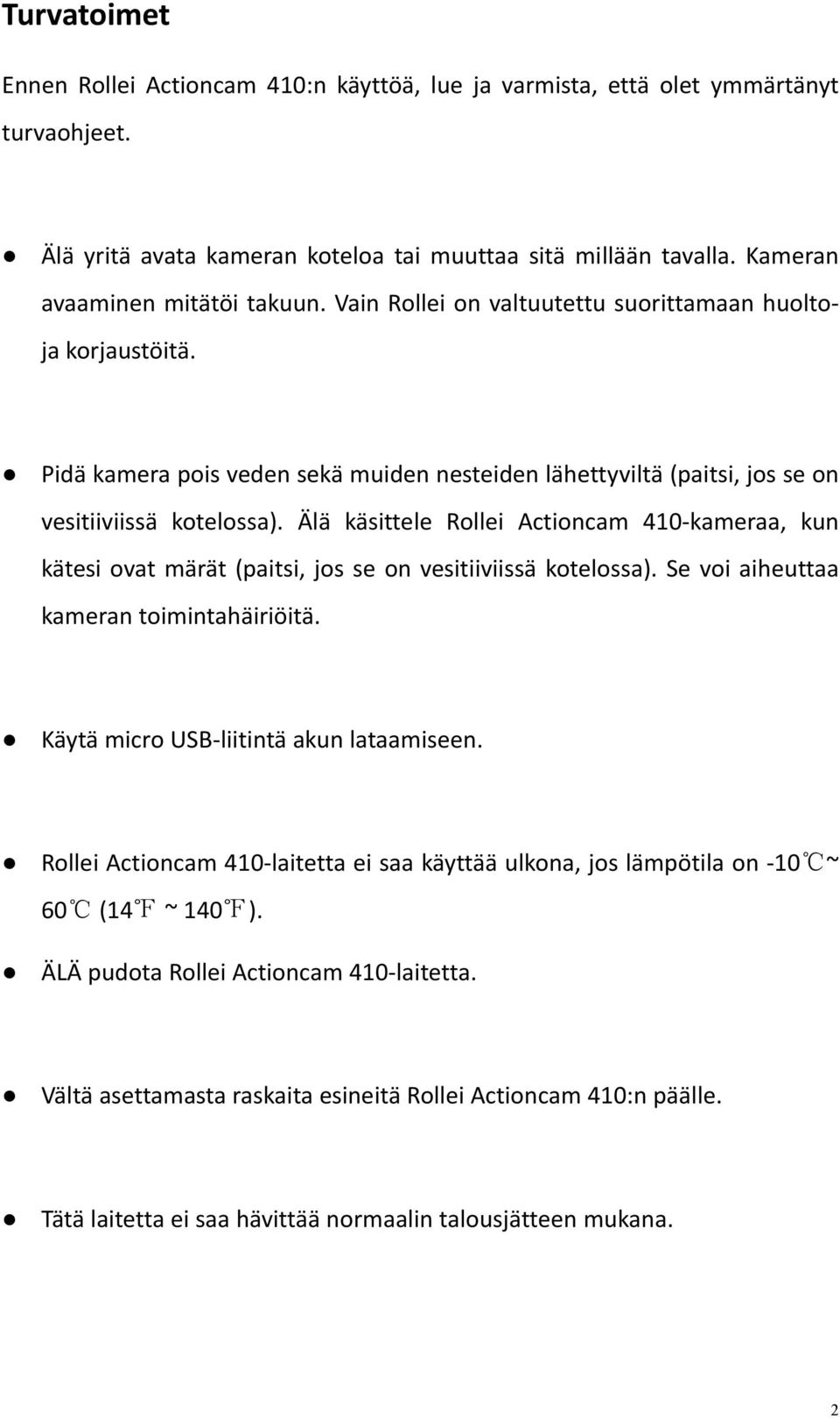 Älä käsittele Rollei Actioncam 410 kameraa, kun kätesi ovat märät (paitsi, jos se on vesitiiviissä kotelossa). Se voi aiheuttaa kameran toimintahäiriöitä. Käytä micro USB liitintä akun lataamiseen.