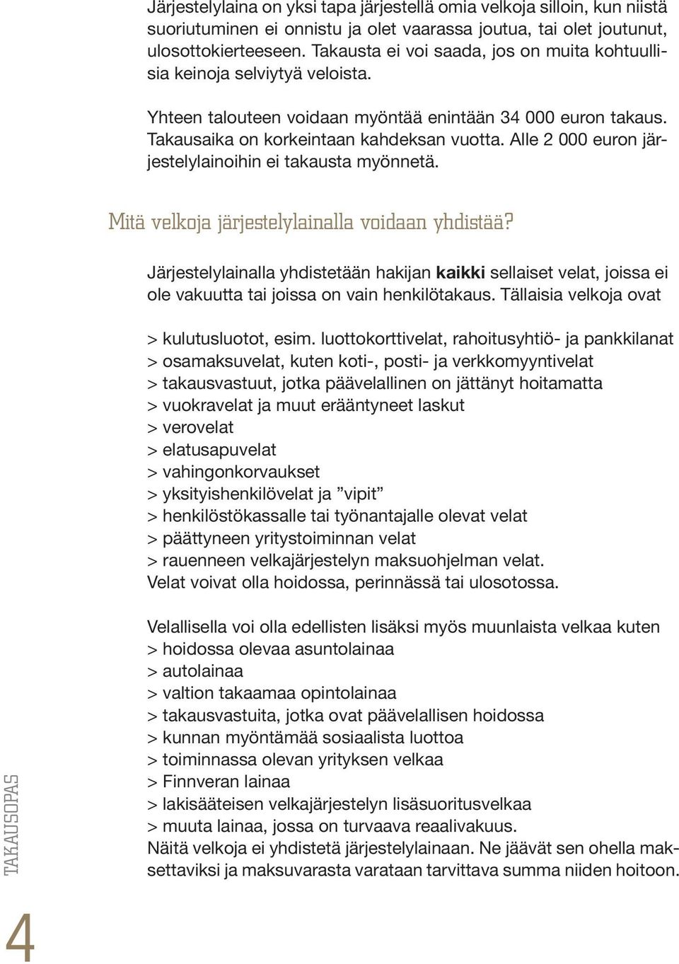 Alle 2 000 euron järjestelylainoihin ei takausta myönnetä. Mitä velkoja järjestelylainalla voidaan yhdistää?