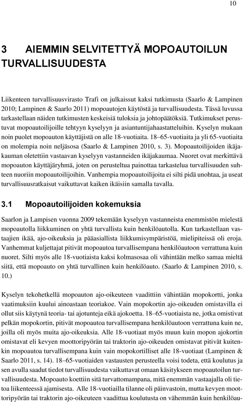 Kyselyn mukaan noin puolet mopoauton käyttäjistä on alle 18-vuotiaita. 18 65-vuotiaita ja yli 65-vuotiaita on molempia noin neljäsosa (Saarlo & Lampinen 2010, s. 3).