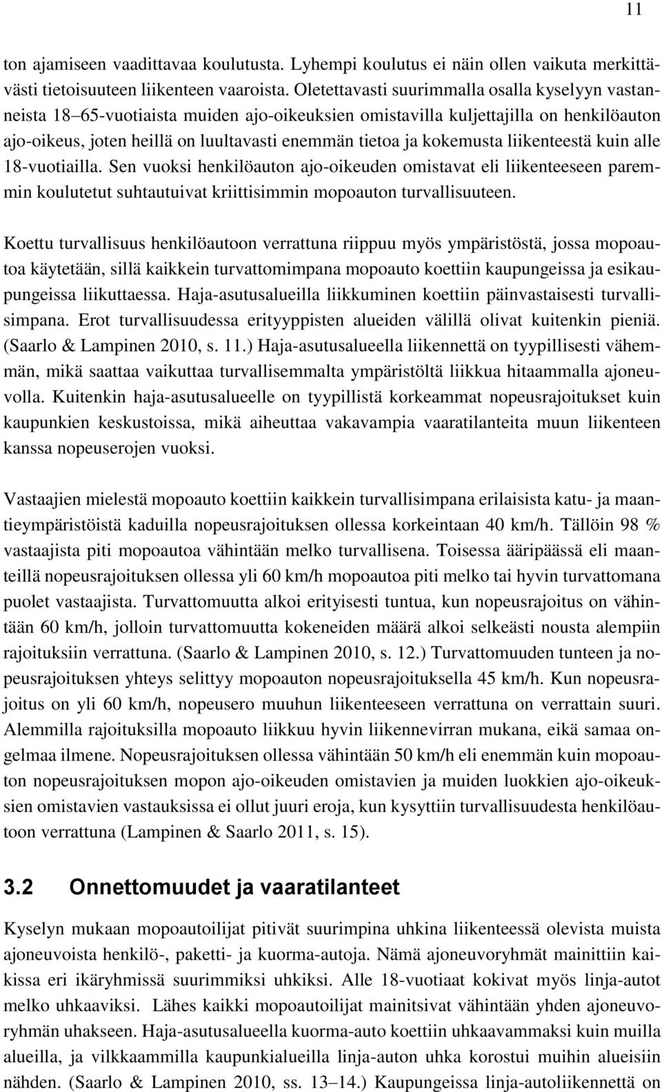 kokemusta liikenteestä kuin alle 18-vuotiailla. Sen vuoksi henkilöauton ajo-oikeuden omistavat eli liikenteeseen paremmin koulutetut suhtautuivat kriittisimmin mopoauton turvallisuuteen.