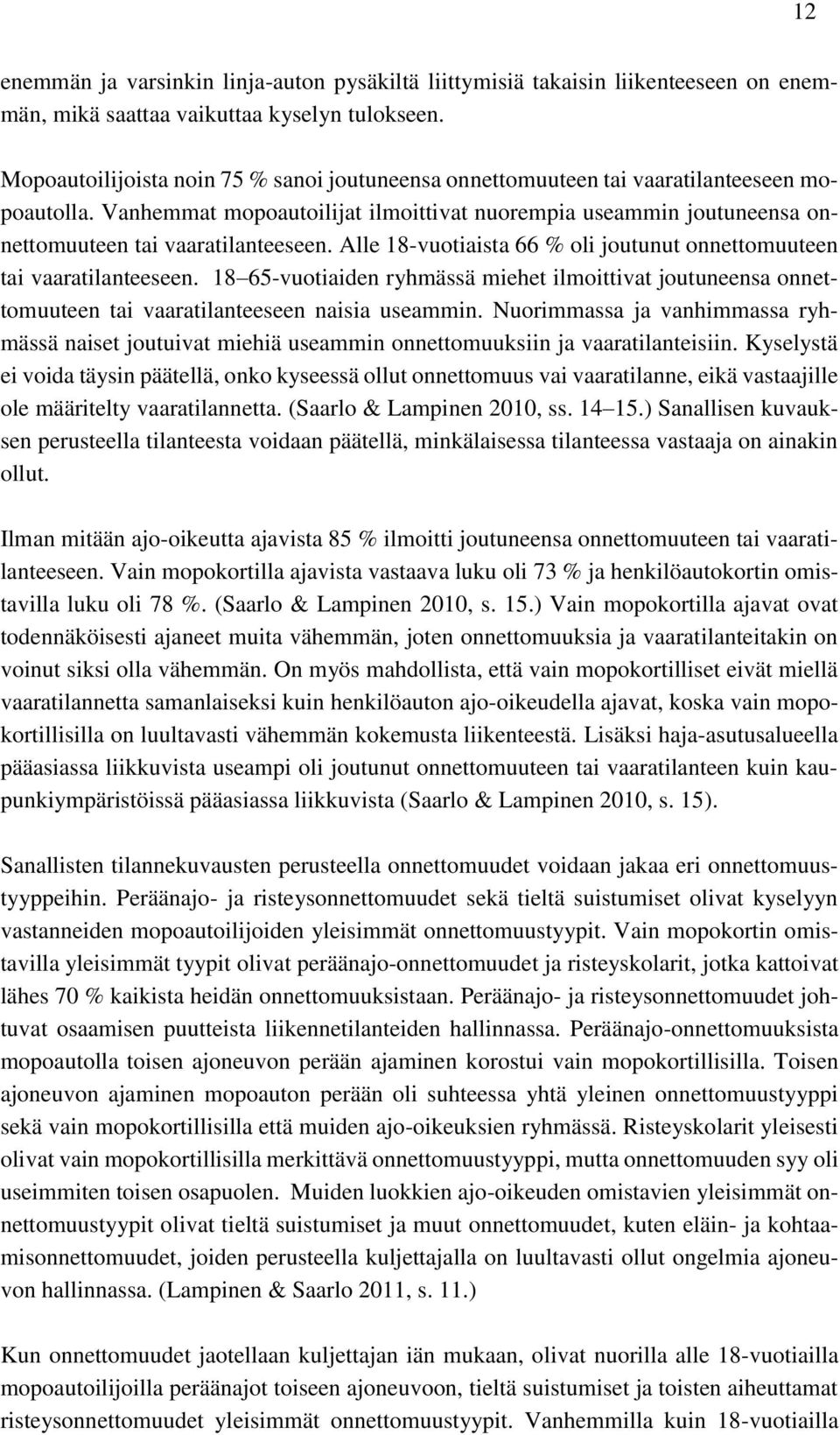 Vanhemmat mopoautoilijat ilmoittivat nuorempia useammin joutuneensa onnettomuuteen tai vaaratilanteeseen. Alle 18-vuotiaista 66 % oli joutunut onnettomuuteen tai vaaratilanteeseen.