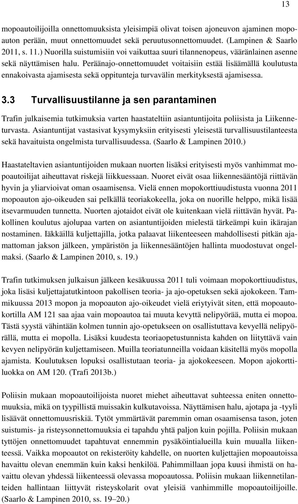 Peräänajo-onnettomuudet voitaisiin estää lisäämällä koulutusta ennakoivasta ajamisesta sekä oppitunteja turvavälin merkityksestä ajamisessa. 3.