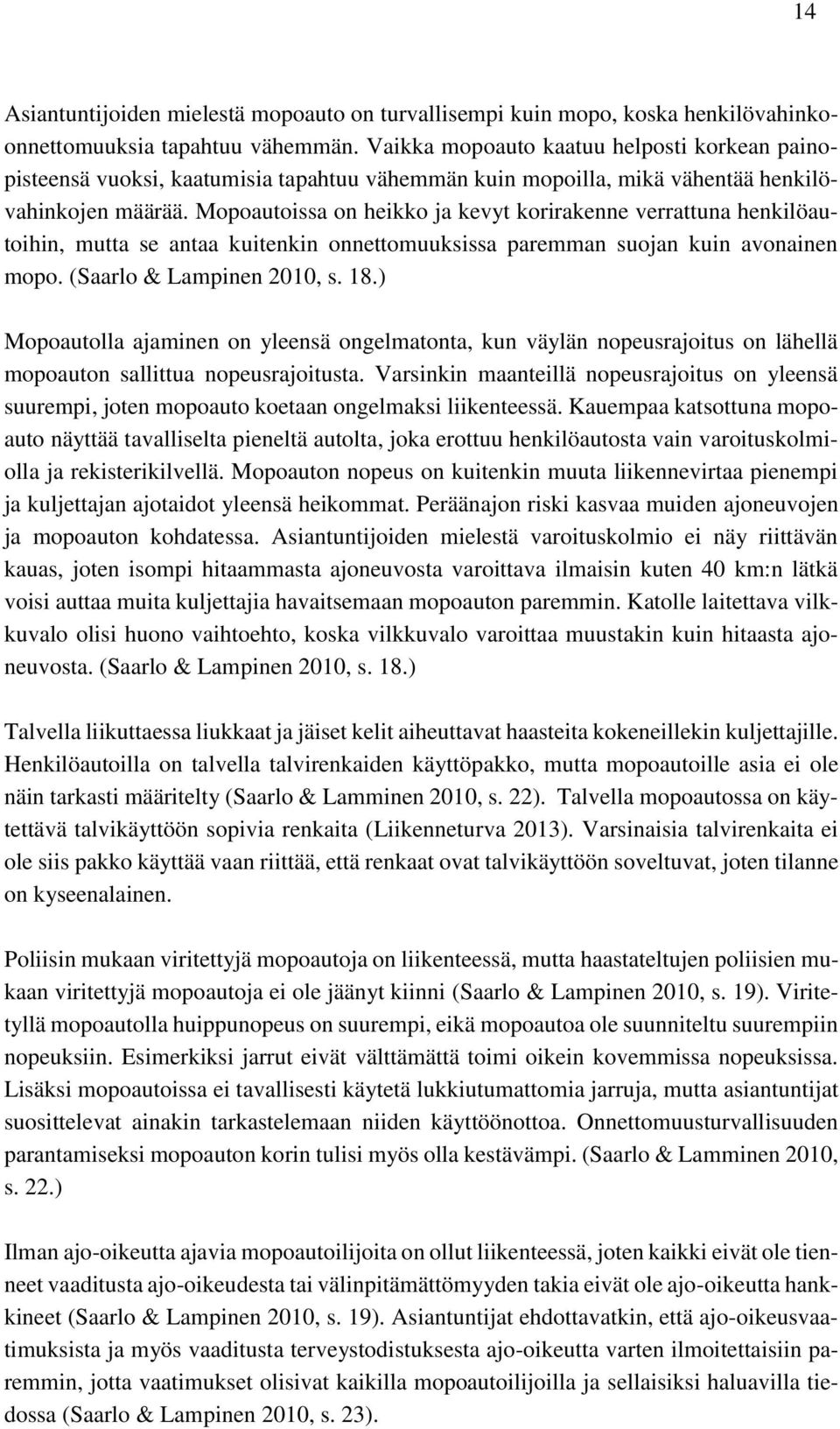 Mopoautoissa on heikko ja kevyt korirakenne verrattuna henkilöautoihin, mutta se antaa kuitenkin onnettomuuksissa paremman suojan kuin avonainen mopo. (Saarlo & Lampinen 2010, s. 18.