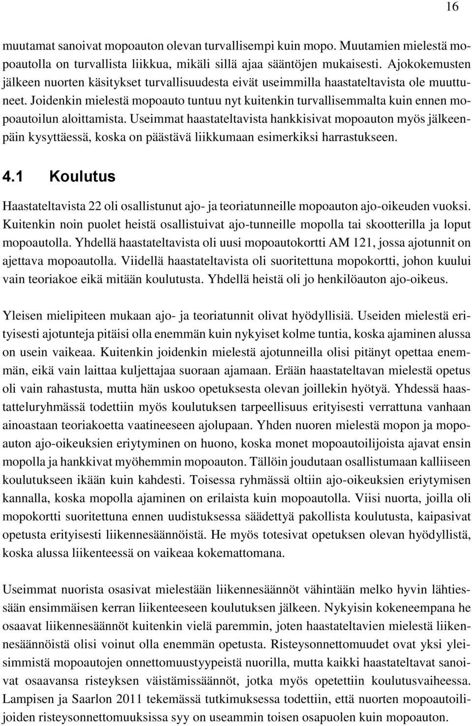 Joidenkin mielestä mopoauto tuntuu nyt kuitenkin turvallisemmalta kuin ennen mopoautoilun aloittamista.