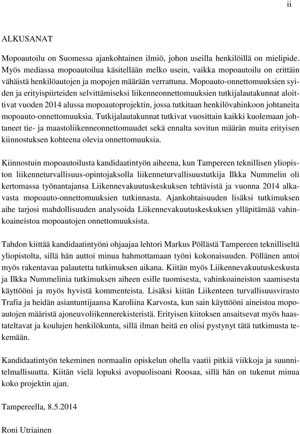 Mopoauto-onnettomuuksien syiden ja erityispiirteiden selvittämiseksi liikenneonnettomuuksien tutkijalautakunnat aloittivat vuoden 2014 alussa mopoautoprojektin, jossa tutkitaan henkilövahinkoon