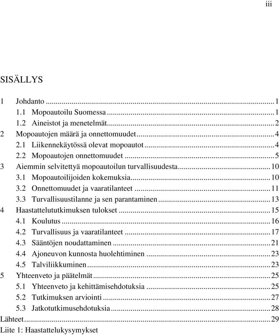 .. 11 3.3 Turvallisuustilanne ja sen parantaminen... 13 4 Haastattelututkimuksen tulokset... 15 4.1 Koulutus... 16 4.2 Turvallisuus ja vaaratilanteet... 17 4.3 Sääntöjen noudattaminen... 21 4.