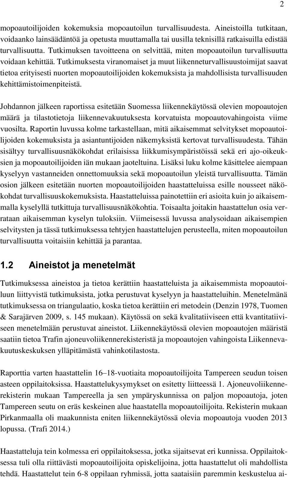 Tutkimuksesta viranomaiset ja muut liikenneturvallisuustoimijat saavat tietoa erityisesti nuorten mopoautoilijoiden kokemuksista ja mahdollisista turvallisuuden kehittämistoimenpiteistä.