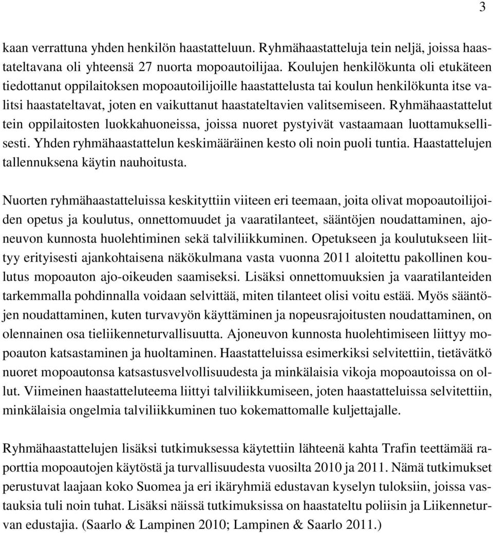 Ryhmähaastattelut tein oppilaitosten luokkahuoneissa, joissa nuoret pystyivät vastaamaan luottamuksellisesti. Yhden ryhmähaastattelun keskimääräinen kesto oli noin puoli tuntia.