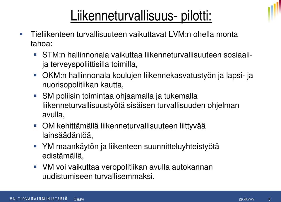 ohjaamalla ja tukemalla liikenneturvallisuustyötä sisäisen turvallisuuden ohjelman avulla, OM kehittämällä liikenneturvallisuuteen liittyvää