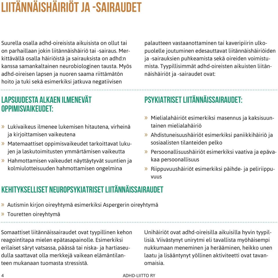 Myös adhd-oireisen lapsen ja nuoren saama riittämätön hoito ja tuki sekä esimerkiksi jatkuva negatiivisen palautteen vastaanottaminen tai kaveripiirin ulkopuolelle joutuminen edesauttavat