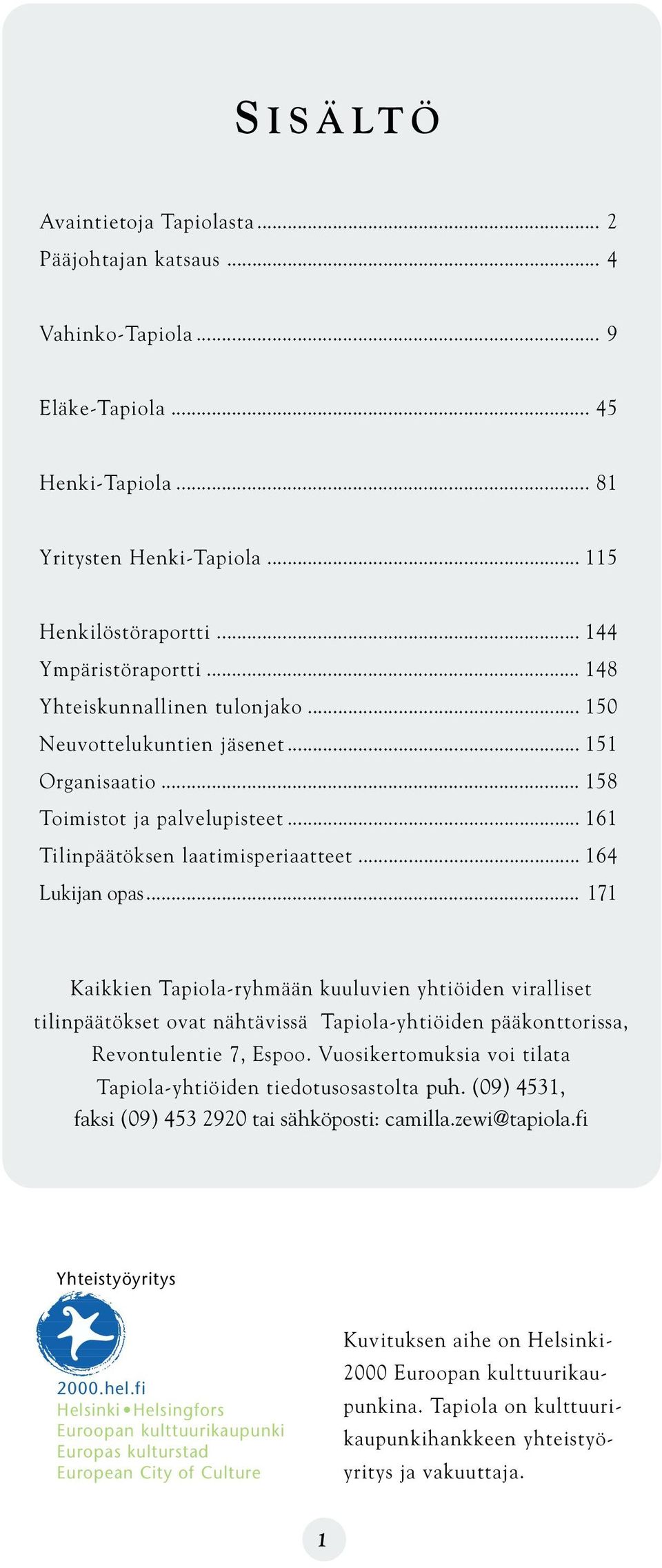 .. 161 Tilinpäätöksen laatimisperiaatteet... 164 Lukijan opas.