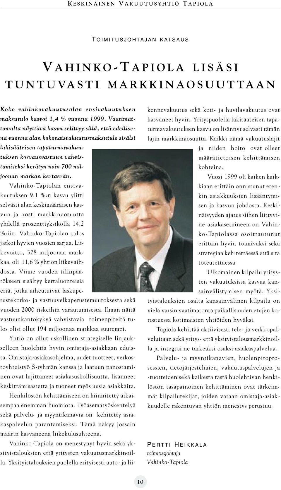miljoonan markan kertaerän. Vahinko-Tapiolan ensivakuutuksen 9,1 %:n kasvu ylitti selvästi alan keskimääräisen kasvun ja nosti markkinaosuutta yhdellä prosenttiyksiköllä 14,2 %:iin.