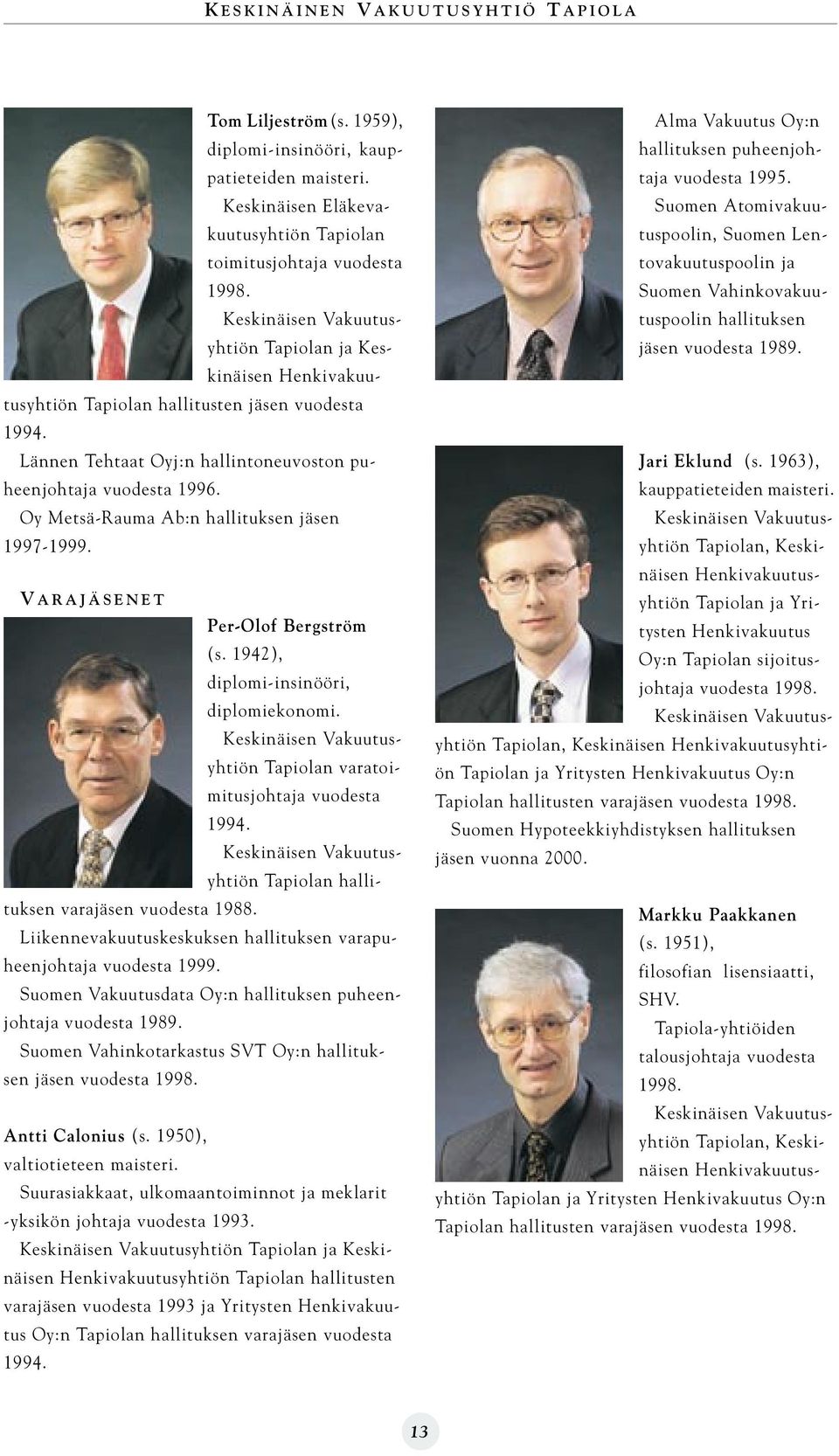 Oy Metsä-Rauma Ab:n hallituksen jäsen 1997-1999. V ARAJÄSENET Per-Olof Bergström (s. 1942), diplomi-insinööri, diplomiekonomi. Keskinäisen Vakuutusyhtiön Tapiolan varatoimitusjohtaja vuodesta 1994.