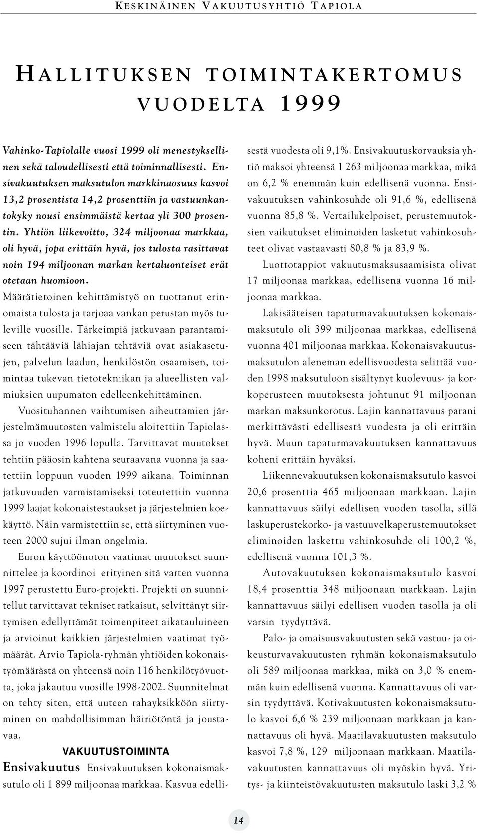 Yhtiön liikevoitto, 324 miljoonaa markkaa, oli hyvä, jopa erittäin hyvä, jos tulosta rasittavat noin 194 miljoonan markan kertaluonteiset erät otetaan huomioon.