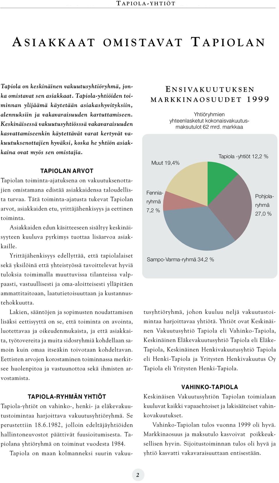 Keskinäisessä vakuutusyhtiösssä vakavaraisuuden kasvattamiseenkin käytettävät varat kertyvät vakuutuksenottajien hyväksi, koska he yhtiön asiakkaina ovat myös sen omistajia.