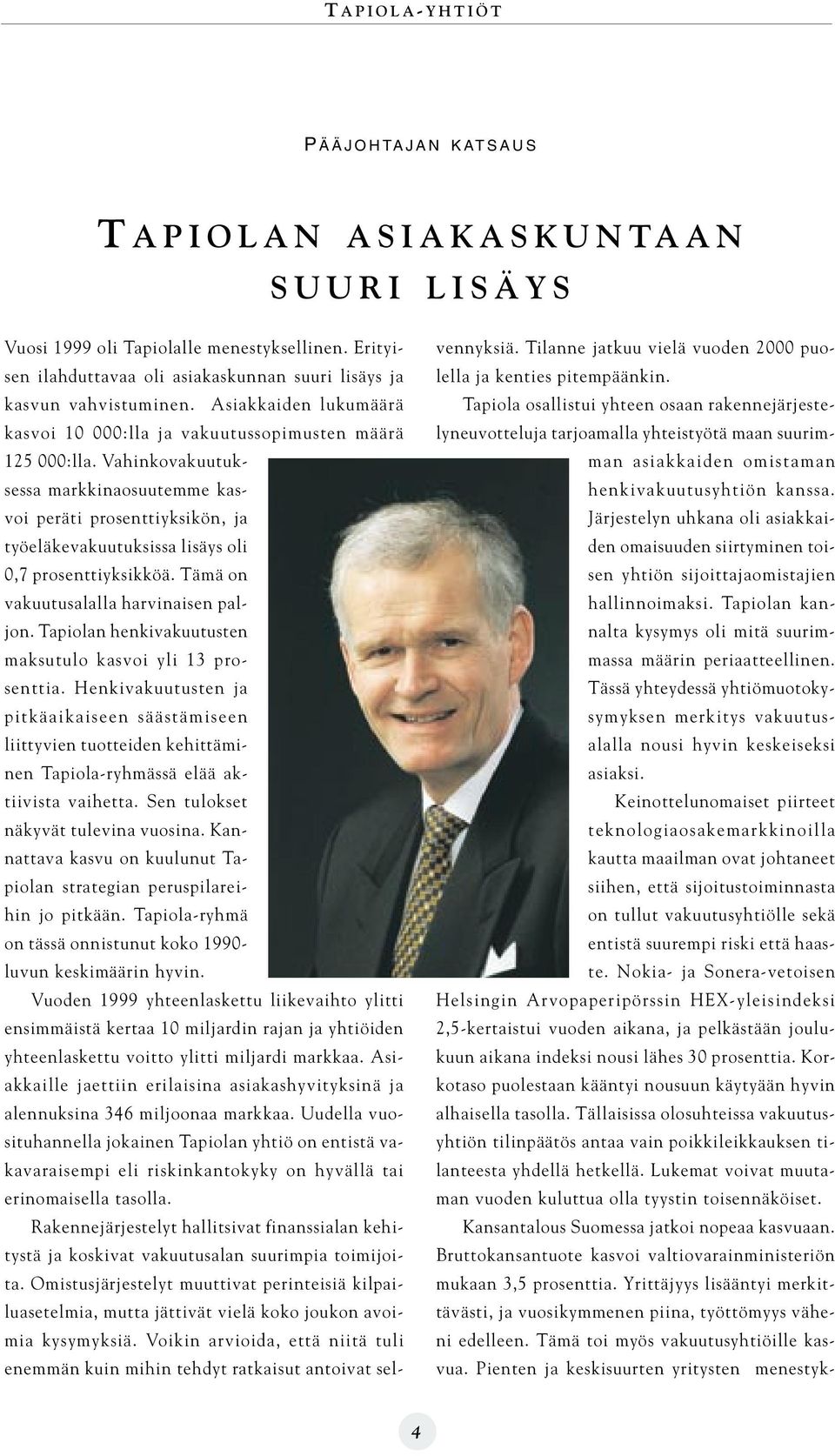 Vahinkovakuutuksessa markkinaosuutemme kasvoi peräti prosenttiyksikön, ja työeläkevakuutuksissa lisäys oli 0,7 prosenttiyksikköä. Tämä on vakuutusalalla harvinaisen paljon.