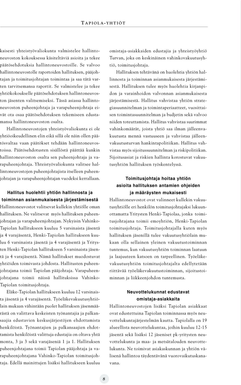 Se valmistelee ja tekee yhtiökokoukselle päätösehdotuksen hallintoneuvoston jäsenten valitsemiseksi.