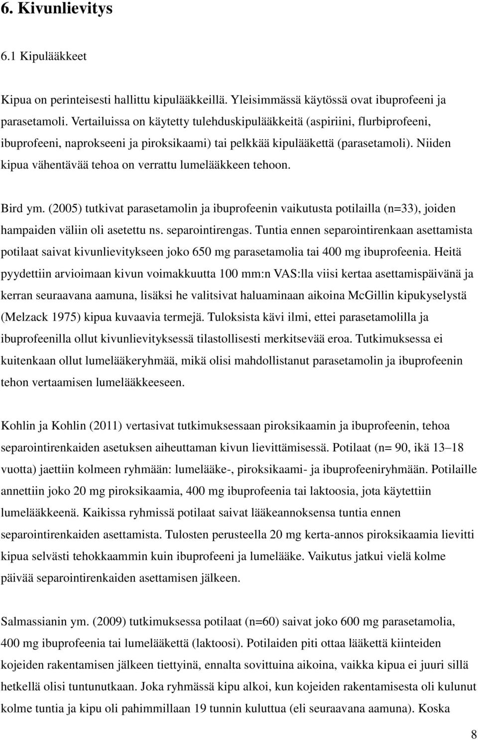 Niiden kipua vähentävää tehoa on verrattu lumelääkkeen tehoon. Bird ym. (2005) tutkivat parasetamolin ja ibuprofeenin vaikutusta potilailla (n=33), joiden hampaiden väliin oli asetettu ns.