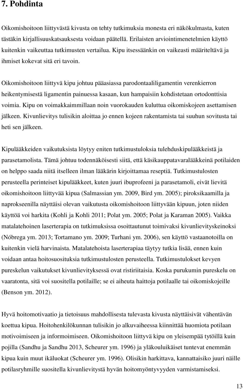 Oikomishoitoon liittyvä kipu johtuu pääasiassa parodontaaliligamentin verenkierron heikentymisestä ligamentin painuessa kasaan, kun hampaisiin kohdistetaan ortodonttisia voimia.