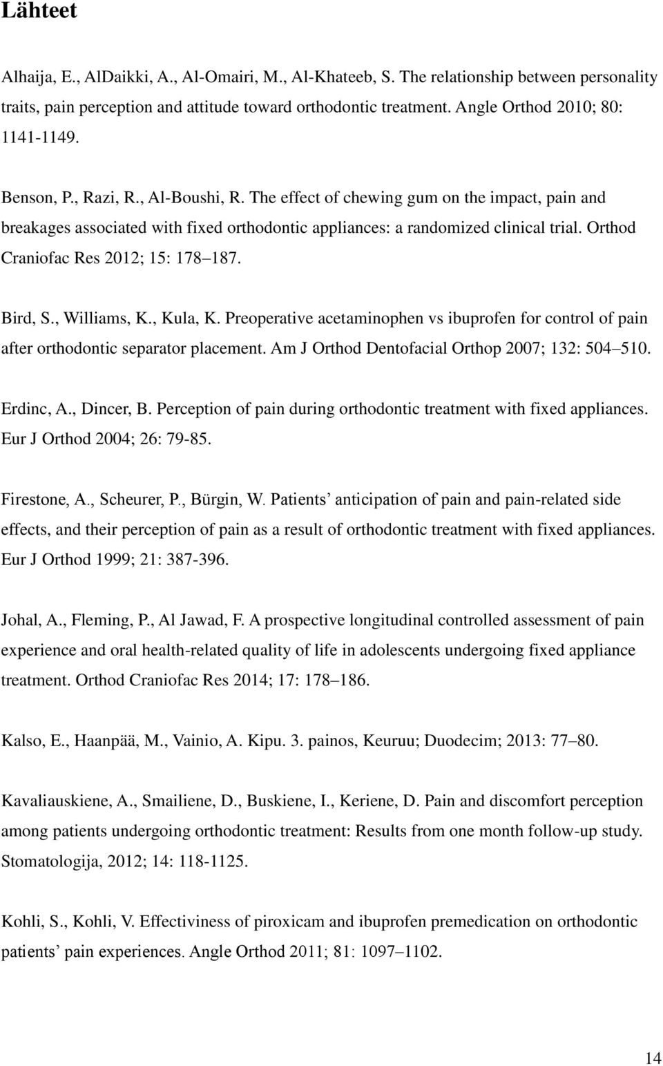 The effect of chewing gum on the impact, pain and breakages associated with fixed orthodontic appliances: a randomized clinical trial. Orthod Craniofac Res 2012; 15: 178 187. Bird, S., Williams, K.