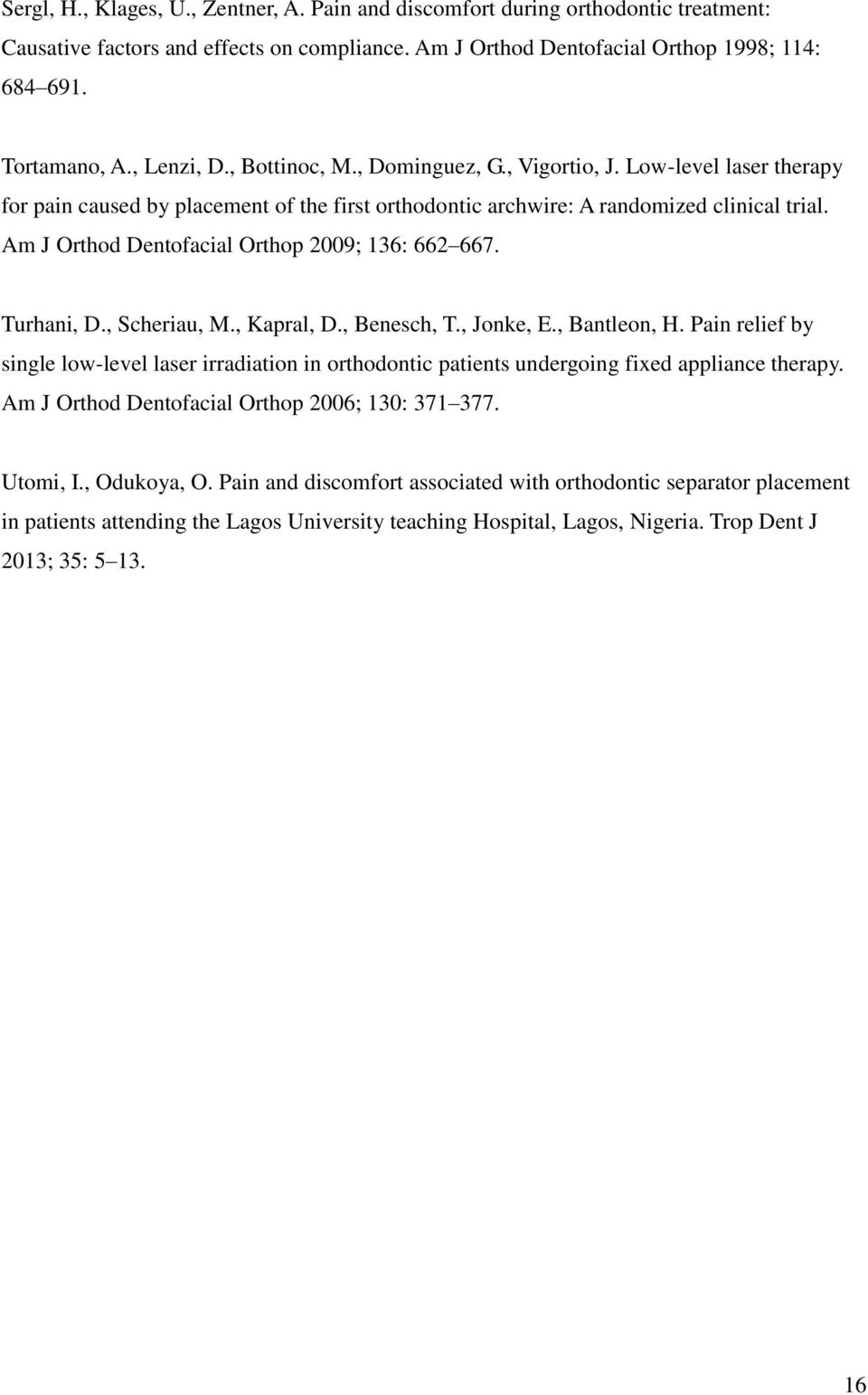 Am J Orthod Dentofacial Orthop 2009; 136: 662 667. Turhani, D., Scheriau, M., Kapral, D., Benesch, T., Jonke, E., Bantleon, H.