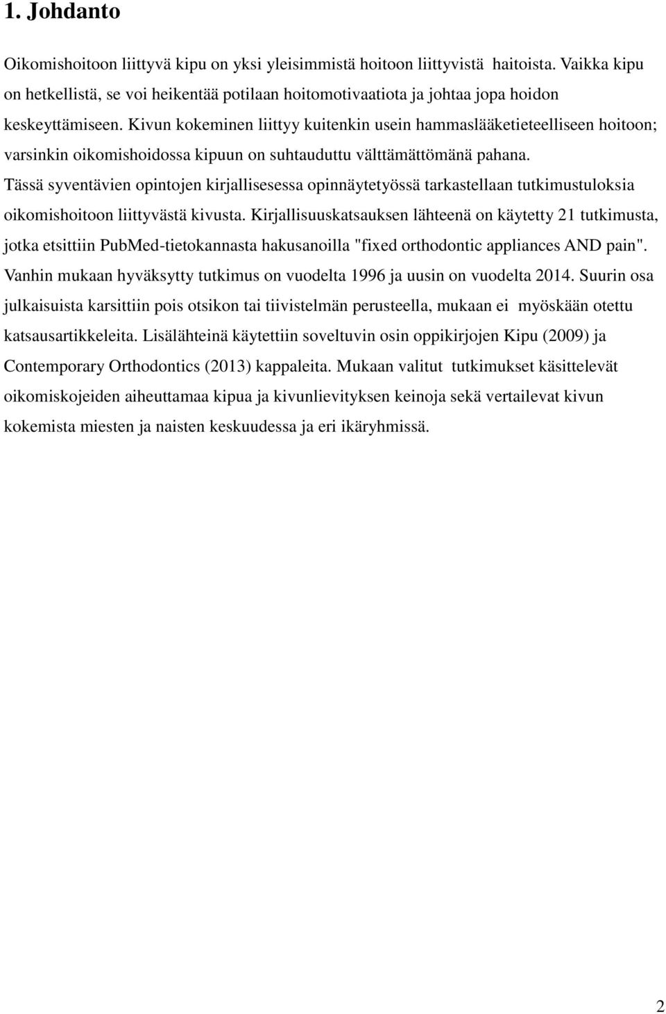 Kivun kokeminen liittyy kuitenkin usein hammaslääketieteelliseen hoitoon; varsinkin oikomishoidossa kipuun on suhtauduttu välttämättömänä pahana.