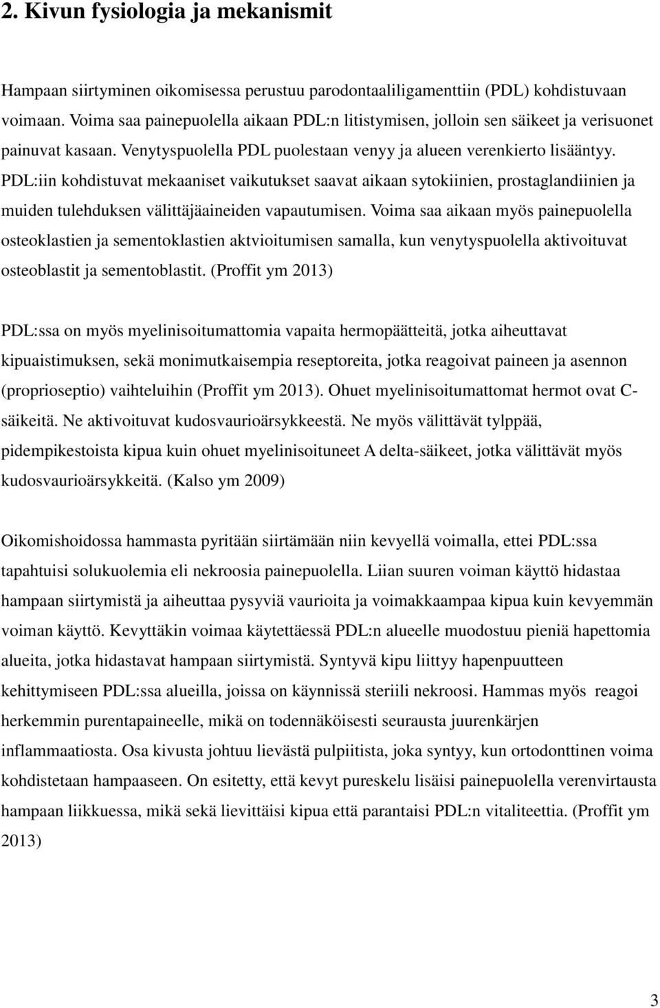 PDL:iin kohdistuvat mekaaniset vaikutukset saavat aikaan sytokiinien, prostaglandiinien ja muiden tulehduksen välittäjäaineiden vapautumisen.