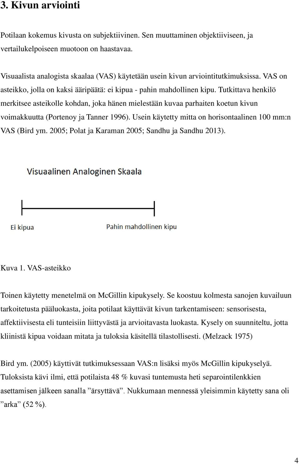 Tutkittava henkilö merkitsee asteikolle kohdan, joka hänen mielestään kuvaa parhaiten koetun kivun voimakkuutta (Portenoy ja Tanner 1996).