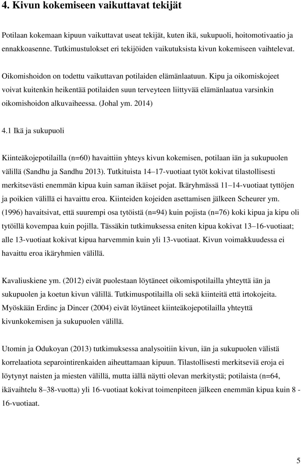 Kipu ja oikomiskojeet voivat kuitenkin heikentää potilaiden suun terveyteen liittyvää elämänlaatua varsinkin oikomishoidon alkuvaiheessa. (Johal ym. 2014) 4.