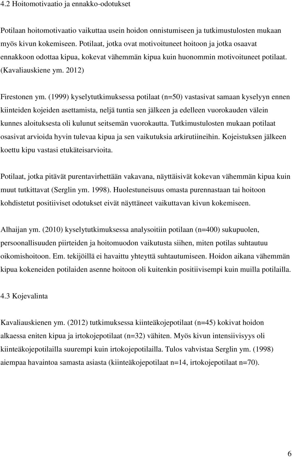 (1999) kyselytutkimuksessa potilaat (n=50) vastasivat samaan kyselyyn ennen kiinteiden kojeiden asettamista, neljä tuntia sen jälkeen ja edelleen vuorokauden välein kunnes aloituksesta oli kulunut