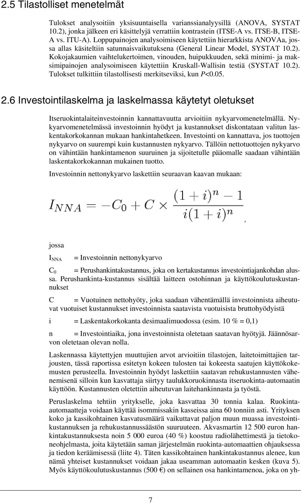 Kokojakaumien vaihtelukertoimen, vinouden, huipukkuuden, sekä minimi- ja maksimipainojen analysoimiseen käytettiin Kruskall-Wallisin testiä (SYSTAT 10.2).