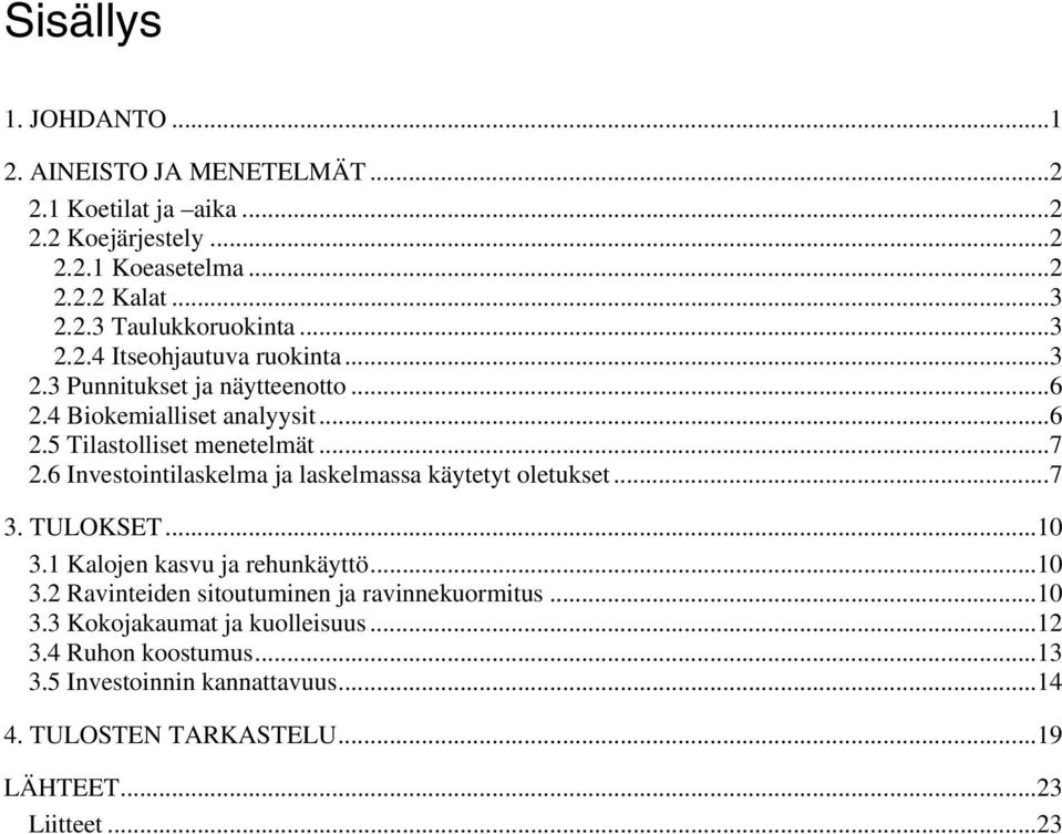 6 Investointilaskelma ja laskelmassa käytetyt oletukset...7 3. TULOKSET...10 3.1 Kalojen kasvu ja rehunkäyttö...10 3.2 Ravinteiden sitoutuminen ja ravinnekuormitus.