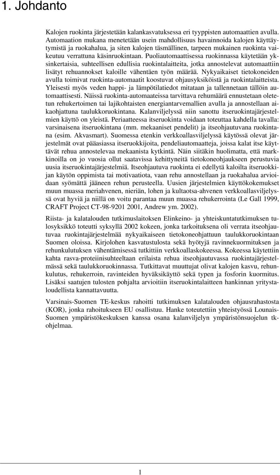 Puoliautomaattisessa ruokinnassa käytetään yksinkertaisia, suhteellisen edullisia ruokintalaitteita, jotka annostelevat automaattiin lisätyt rehuannokset kaloille vähentäen työn määrää.
