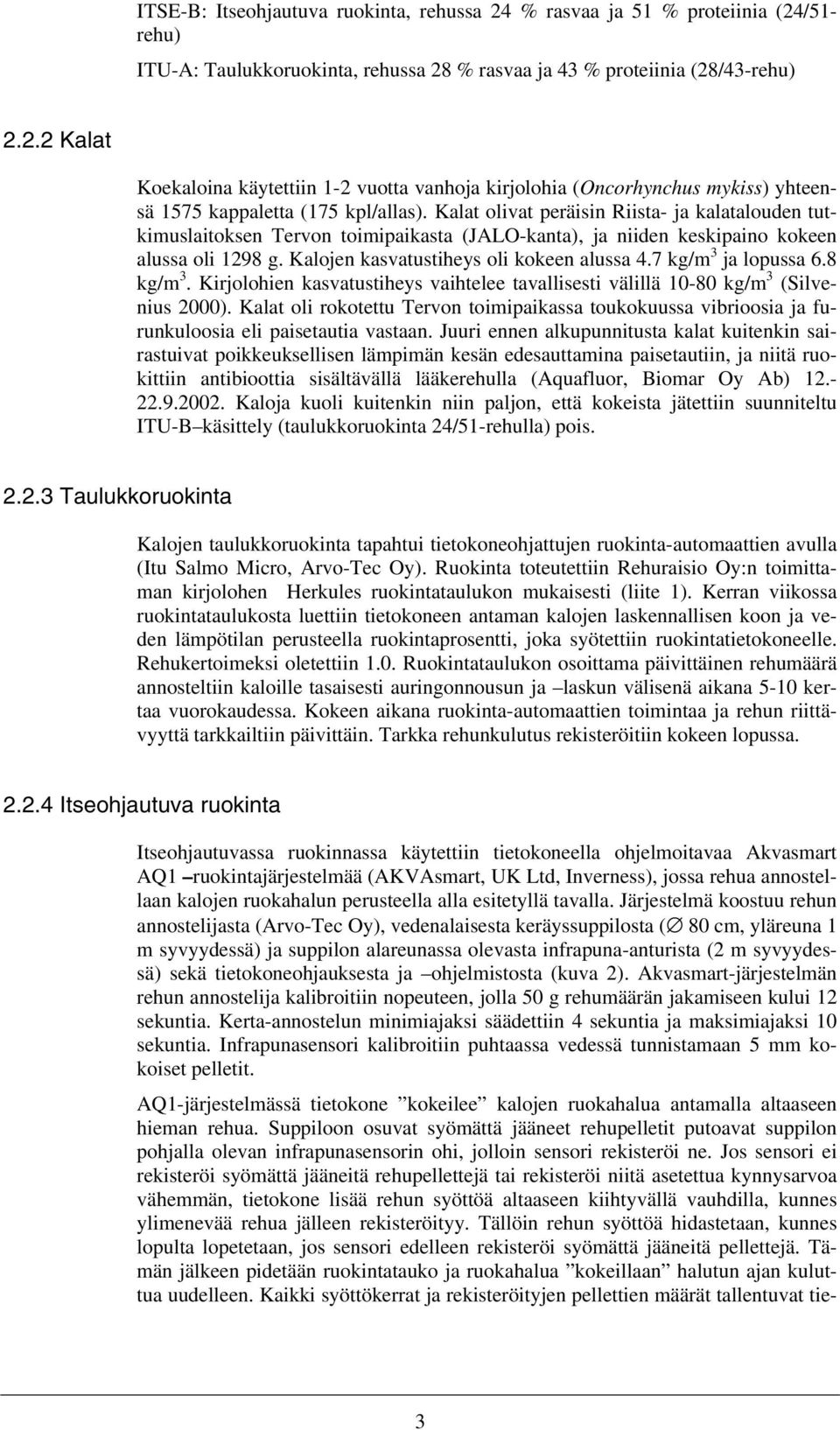 7 kg/m 3 ja lopussa 6.8 kg/m 3. Kirjolohien kasvatustiheys vaihtelee tavallisesti välillä 10-80 kg/m 3 (Silvenius 2000).