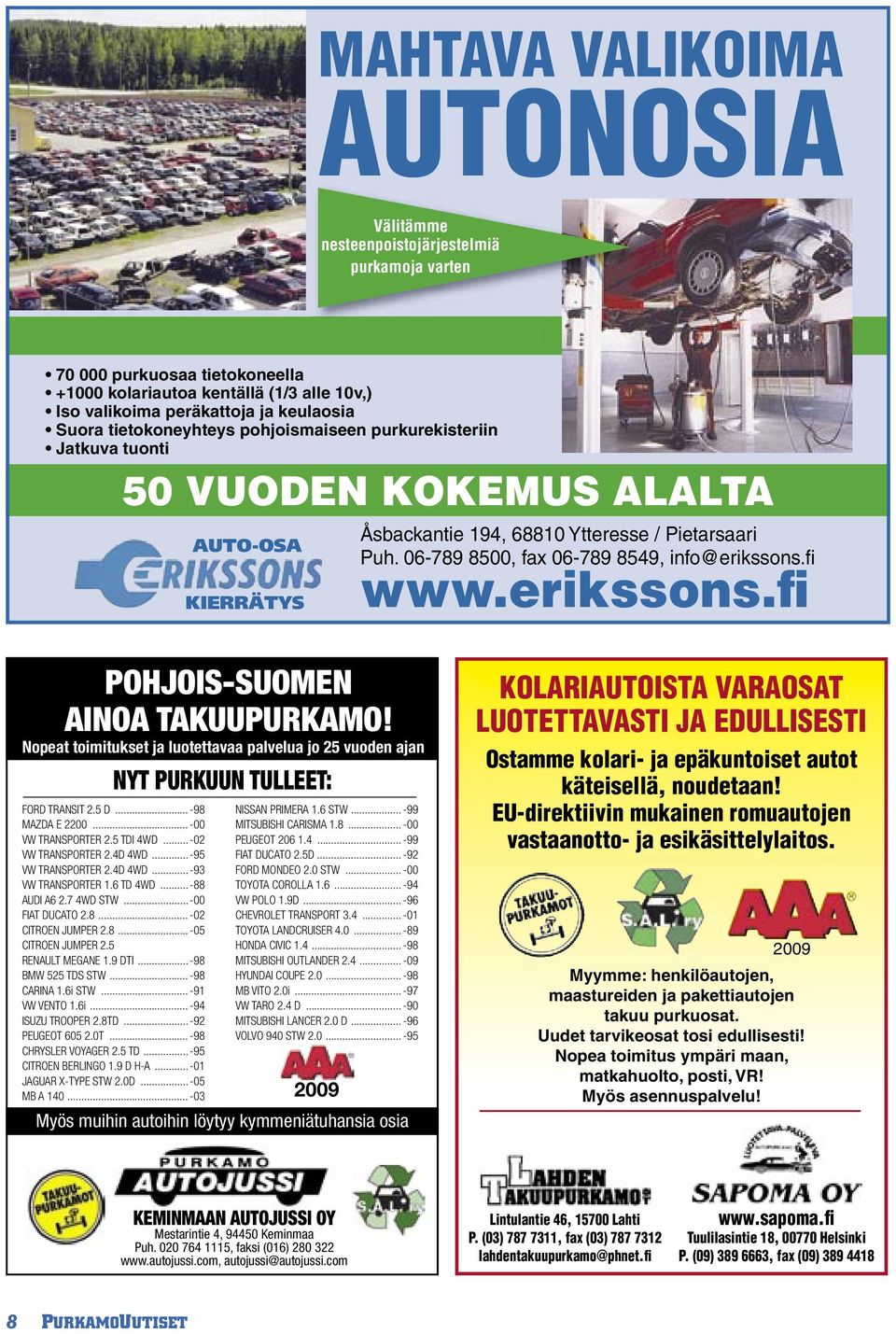 06-789 8500, fax 06-789 8549, info@erikssons.fi www.erikssons.fi POHJOIS-SUOMEN AINOA TAKUUPURKAMO! Nopeat toimitukset ja luotettavaa palvelua jo 25 vuoden ajan NYT PURKUUN TULLEET: FORD TRANSIT 2.