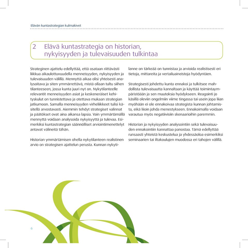 Nykytilanteelle relevantit menneisyyden asiat ja keskeneräiset kehityskulut on tunnistettava ja otettava mukaan strategian jatkumoon. Samalla menneisyyden virheliikkeet tulisi käsitellä arvostavasti.