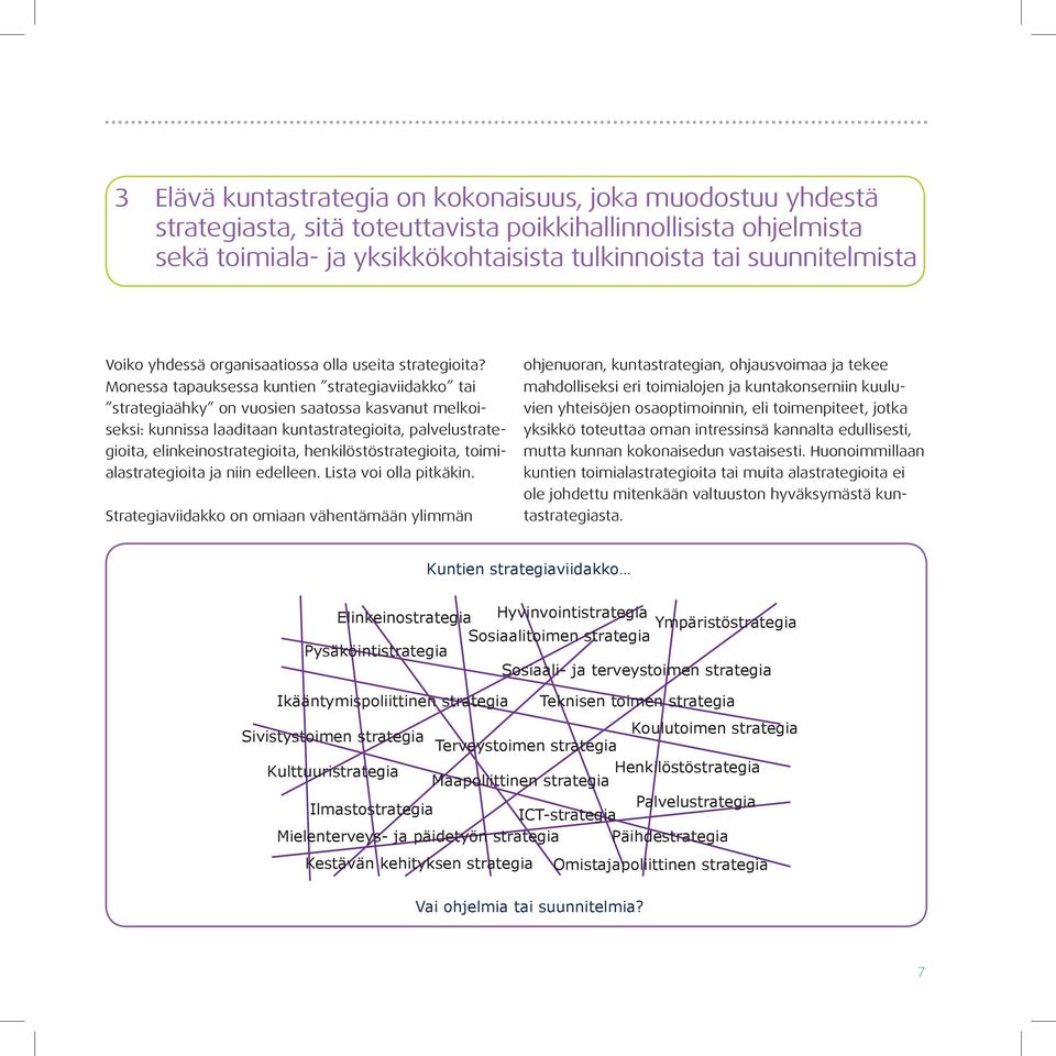 Monessa tapauksessa kuntien strategiaviidakko tai strategiaähky on vuosien saatossa kasvanut melkoiseksi: kunnissa laaditaan kuntastrategioita, palvelustrategioita, elinkeinostrategioita,