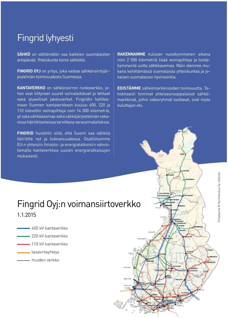 Fingridin hallitsemaan Suomen kantaverkkoon kuuluu 400, 220 ja 110 kilovoltin voimajohtoja noin 14 000 kilometriä, yli sata sähköasemaa sekä sähköjärjestelmän vakavissa häiriötilanteissa tarvittavia
