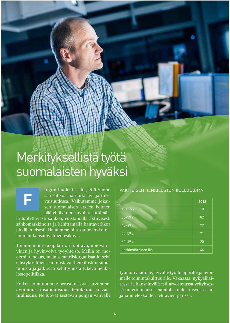 Haluamme olla kantaverkkotoiminnan kansainvälinen esikuva. Toimintamme tukipilari on tuottava, innovatiivinen ja hyvinvoiva työyhteisö.