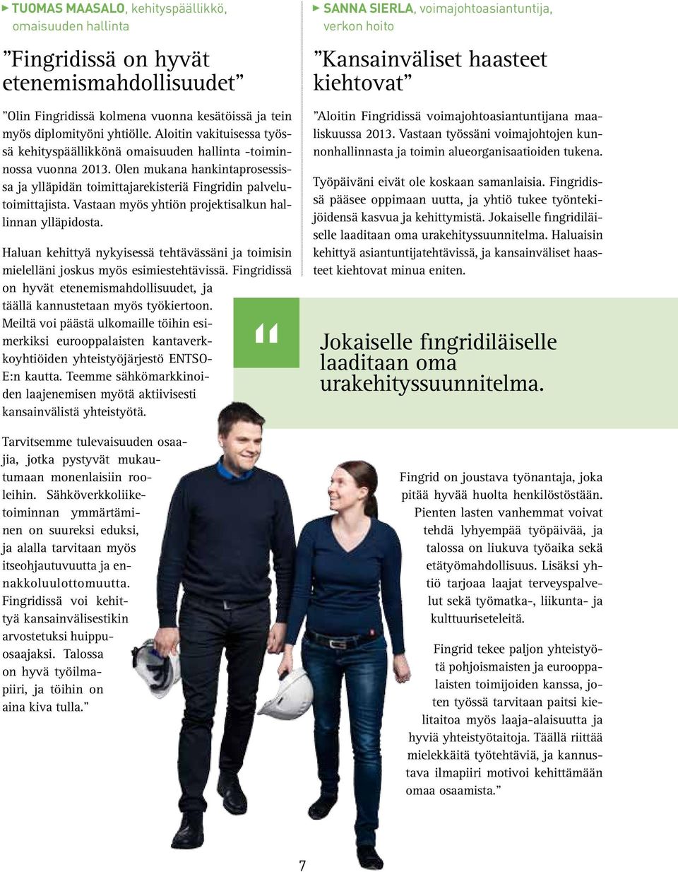 Vastaan myös yhtiön projektisalkun hallinnan ylläpidosta. Haluan kehittyä nykyisessä tehtävässäni ja toimisin mielelläni joskus myös esimiestehtävissä.